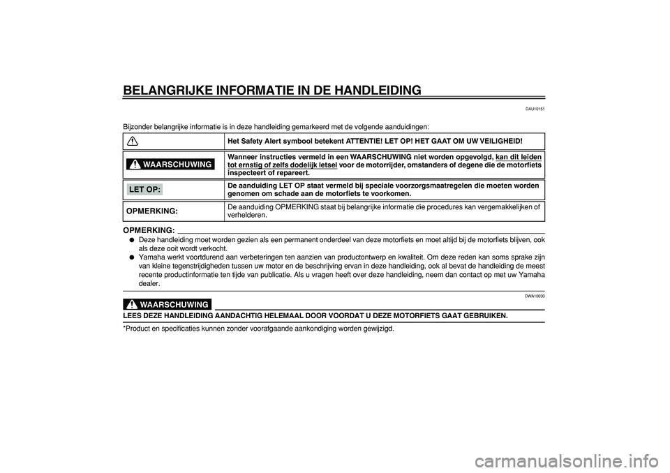 YAMAHA TDM 900 2007  Instructieboekje (in Dutch)  
BELANGRIJKE INFORMATIE IN DE HANDLEIDING 
DAU10151 
Bijzonder belangrijke informatie is in deze handleiding gemarkeerd met de volgende aanduidingen:
OPMERKING:
 
 
Deze handleiding moet worden gezi