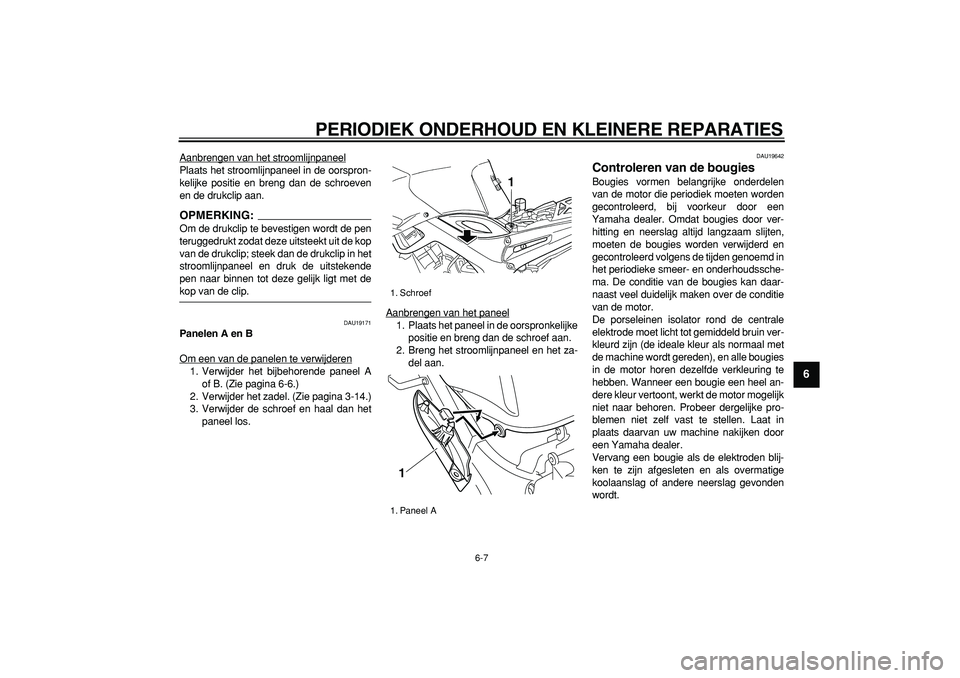 YAMAHA TDM 900 2007  Instructieboekje (in Dutch)  
PERIODIEK ONDERHOUD EN KLEINERE REPARATIES 
6-7 
2
3
4
5
67
8
9
 
Aanbrengen van het stroomlijnpaneel
Plaats het stroomlijnpaneel in de oorspron-
kelijke positie en breng dan de schroeven
en de druk