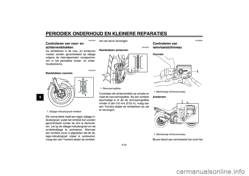 YAMAHA TDM 900 2007 Instructieboekje (in Dutch)
PERIODIEK ONDERHOUD EN KLEINERE REPARATIES
6-20
1
2
3
4
5
6
7
8
9
DAU22390
Controleren van voor- en
achterremblokken
De remblokken in de voor- en achterrem
moeten worden gecontroleerd op sli YAMAHA TDM 900 2007 Instructieboekje (in Dutch)
PERIODIEK ONDERHOUD EN KLEINERE REPARATIES
6-20
1
2
3
4
5
6
7
8
9
DAU22390
Controleren van voor- en
achterremblokken
De remblokken in de voor- en achterrem
moeten worden gecontroleerd op sli