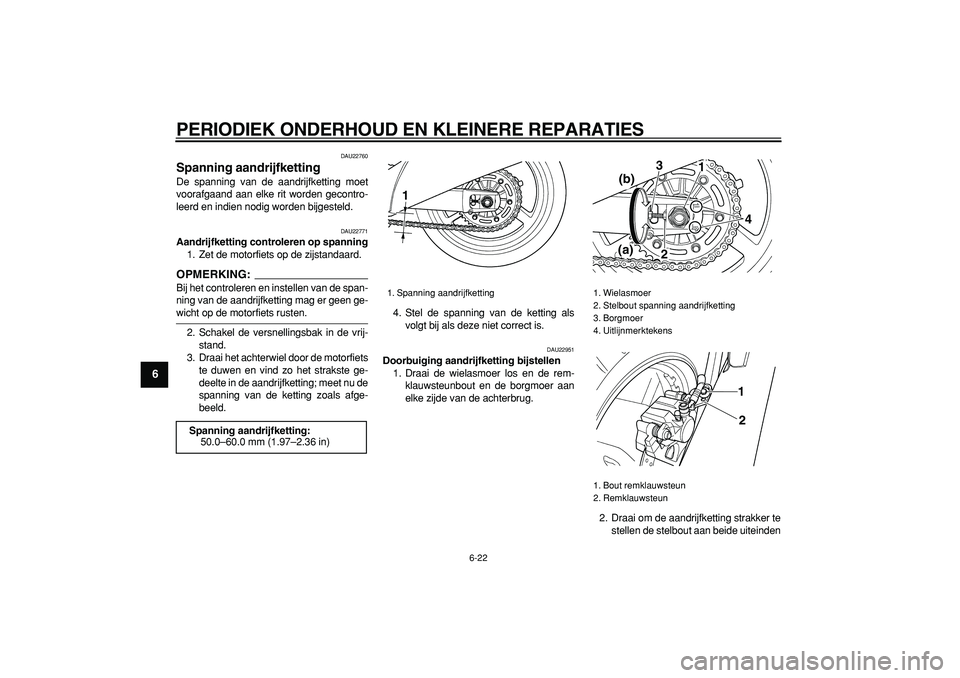 YAMAHA TDM 900 2007 Instructieboekje (in Dutch)
PERIODIEK ONDERHOUD EN KLEINERE REPARATIES
6-22
1
2
3
4
5
6
7
8
9
DAU22760
Spanning aandrijfketting
De spanning van de aandrijfketting moet
voorafgaand aan elke rit worden gecontro-
leerd en YAMAHA TDM 900 2007 Instructieboekje (in Dutch)
PERIODIEK ONDERHOUD EN KLEINERE REPARATIES
6-22
1
2
3
4
5
6
7
8
9
DAU22760
Spanning aandrijfketting
De spanning van de aandrijfketting moet
voorafgaand aan elke rit worden gecontro-
leerd en