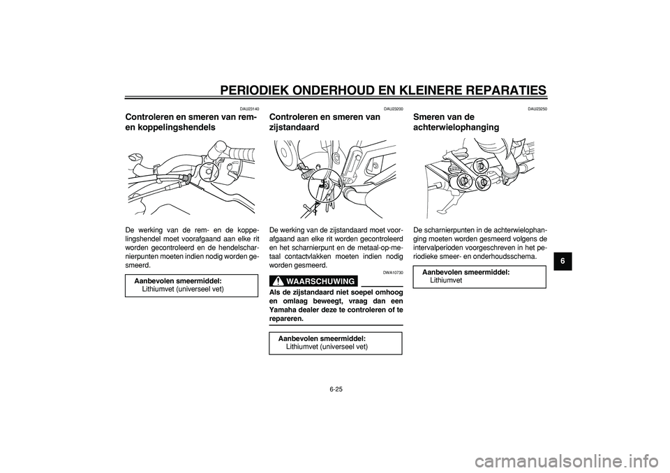 YAMAHA TDM 900 2007 Instructieboekje (in Dutch)
PERIODIEK ONDERHOUD EN KLEINERE REPARATIES
6-25
2
3
4
5
67
8
9
DAU23140
Controleren en smeren van rem-
en koppelingshendels
De werking van de rem- en de koppe-
lingshendel moet voorafgaand a YAMAHA TDM 900 2007 Instructieboekje (in Dutch)
PERIODIEK ONDERHOUD EN KLEINERE REPARATIES
6-25
2
3
4
5
67
8
9
DAU23140
Controleren en smeren van rem-
en koppelingshendels
De werking van de rem- en de koppe-
lingshendel moet voorafgaand a