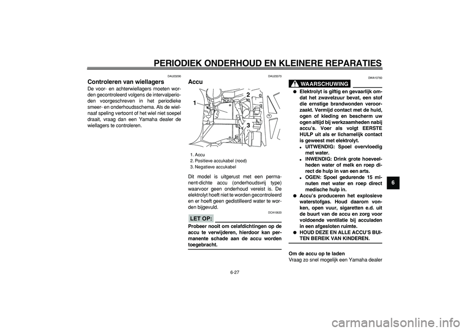 YAMAHA TDM 900 2007 Instructieboekje (in Dutch)
PERIODIEK ONDERHOUD EN KLEINERE REPARATIES
6-27
2
3
4
5
67
8
9
DAU23290
Controleren van wiellagers
De voor- en achterwiellagers moeten wor-
den gecontroleerd volgens de intervalperio-
den voo YAMAHA TDM 900 2007 Instructieboekje (in Dutch)
PERIODIEK ONDERHOUD EN KLEINERE REPARATIES
6-27
2
3
4
5
67
8
9
DAU23290
Controleren van wiellagers
De voor- en achterwiellagers moeten wor-
den gecontroleerd volgens de intervalperio-
den voo