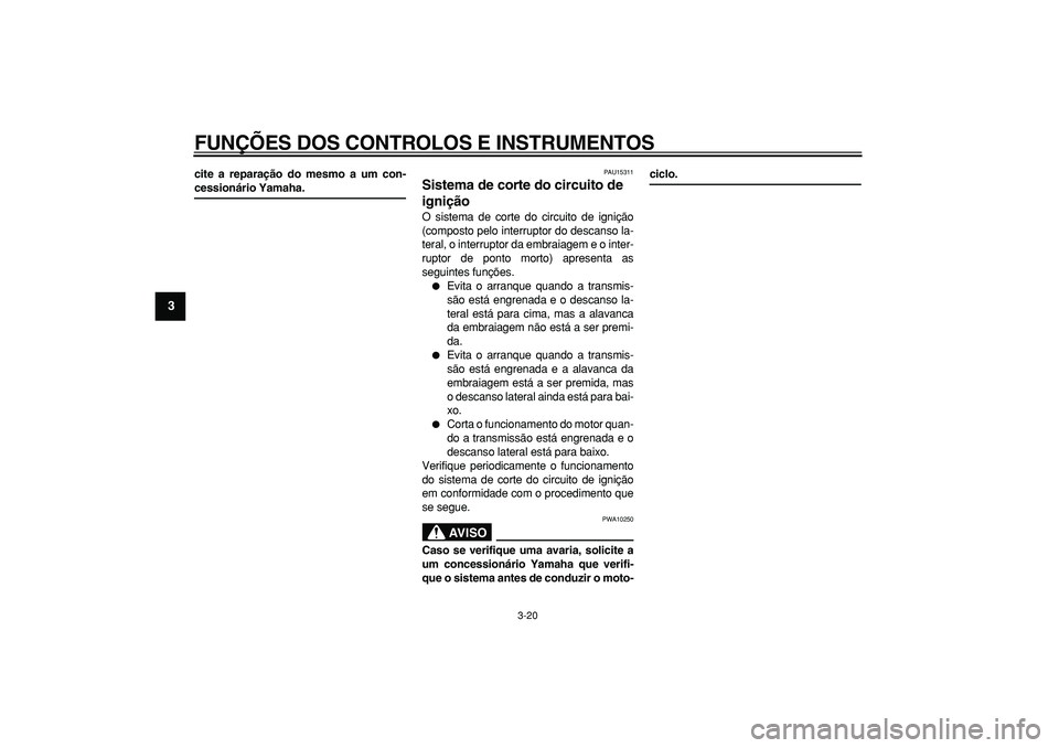 YAMAHA TDM 900 2007  Manual de utilização (in Portuguese)  
FUNÇÕES DOS CONTROLOS E INSTRUMENTOS 
3-20 
1
2
3
4
5
6
7
8
9
 
cite a reparação do mesmo a um con- 
cessionário Yamaha. 
PAU15311 
Sistema de corte do circuito de 
ignição  
O sistema de cor