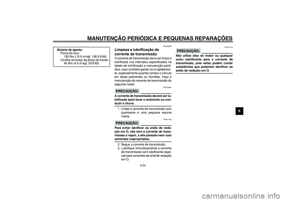 YAMAHA TDM 900 2007  Manual de utilização (in Portuguese)  
MANUTENÇÃO PERIÓDICA E PEQUENAS REPARAÇÕES 
6-24 
2
3
4
5
67
8
9
 
PAU23022 
Limpeza e lubrificação da 
corrente de transmissão  
A corrente de transmissão deve ser limpa e
lubrificada nos 