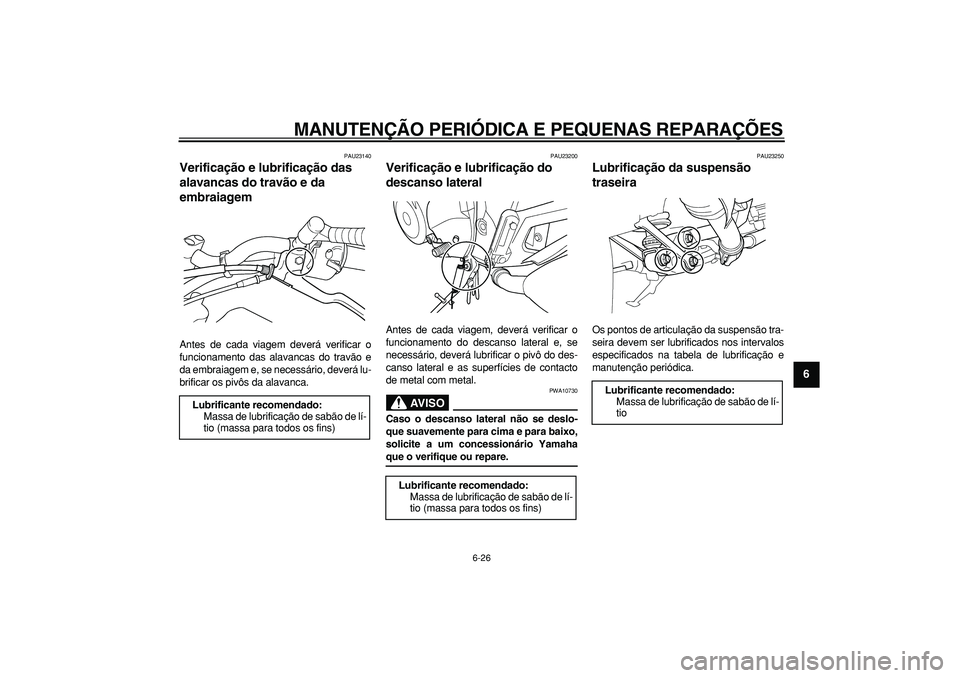 YAMAHA TDM 900 2007  Manual de utilização (in Portuguese)  
MANUTENÇÃO PERIÓDICA E PEQUENAS REPARAÇÕES 
6-26 
2
3
4
5
67
8
9
 
PAU23140 
Verificação e lubrificação das 
alavancas do travão e da 
embraiagem  
Antes de cada viagem deverá verificar o