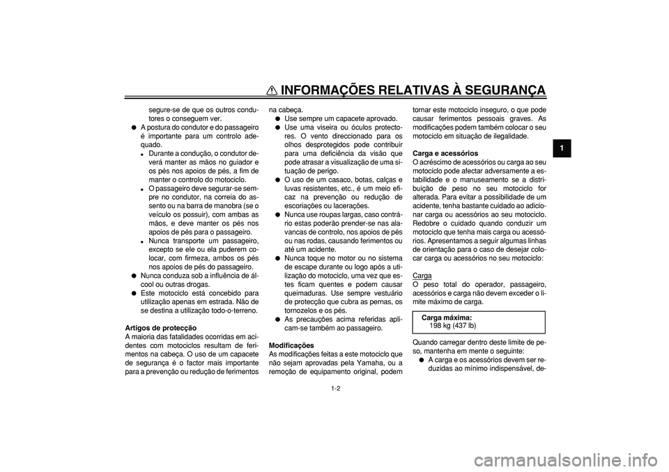 YAMAHA TDM 900 2007  Manual de utilização (in Portuguese)  
INFORMAÇÕES RELATIVAS À SEGURANÇA 
1-2 
1 
segure-se de que os outros condu-
tores o conseguem ver. 
 
A postura do condutor e do passageiro
é importante para um controlo ade-
quado. 
 
Duran