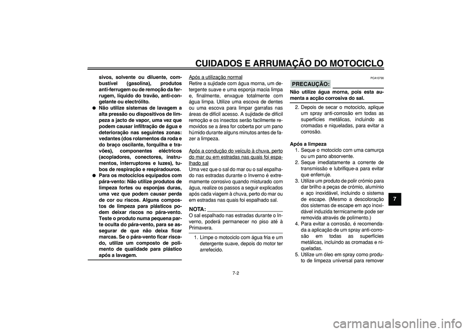 YAMAHA TDM 900 2007 Manual de utilização (in Portuguese)
CUIDADOS E ARRUMAÇÃO DO MOTOCICLO
7-2
2
3
4
5
6
78
9
sivos, solvente ou diluente, com-
bustível (gasolina), produtos
anti-ferrugem ou de remoção da fer-
rugem, líquido do travão, anti-con YAMAHA TDM 900 2007 Manual de utilização (in Portuguese)
CUIDADOS E ARRUMAÇÃO DO MOTOCICLO
7-2
2
3
4
5
6
78
9
sivos, solvente ou diluente, com-
bustível (gasolina), produtos
anti-ferrugem ou de remoção da fer-
rugem, líquido do travão, anti-con