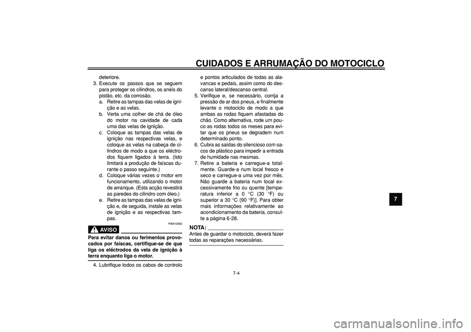 YAMAHA TDM 900 2007 Manual de utilização (in Portuguese)
CUIDADOS E ARRUMAÇÃO DO MOTOCICLO
7-4
2
3
4
5
6
78
9
deteriore.
3. Execute os passos que se seguem
para proteger os cilindros, os anéis do
pistão, etc. da corrosão.
a. Retire as tampas das YAMAHA TDM 900 2007 Manual de utilização (in Portuguese)
CUIDADOS E ARRUMAÇÃO DO MOTOCICLO
7-4
2
3
4
5
6
78
9
deteriore.
3. Execute os passos que se seguem
para proteger os cilindros, os anéis do
pistão, etc. da corrosão.
a. Retire as tampas das