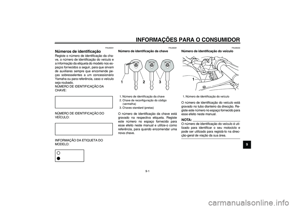 YAMAHA TDM 900 2007 Manual de utilização (in Portuguese)
9-1
2
3
4
5
6
7
8
9
INFORMAÇÕES PARA O CONSUMIDOR
PAU26351
Números de identificação
Registe o número de identificação da cha-
ve, o número de identificação do veículo e
a informa YAMAHA TDM 900 2007 Manual de utilização (in Portuguese)
9-1
2
3
4
5
6
7
8
9
INFORMAÇÕES PARA O CONSUMIDOR
PAU26351
Números de identificação
Registe o número de identificação da cha-
ve, o número de identificação do veículo e
a informa