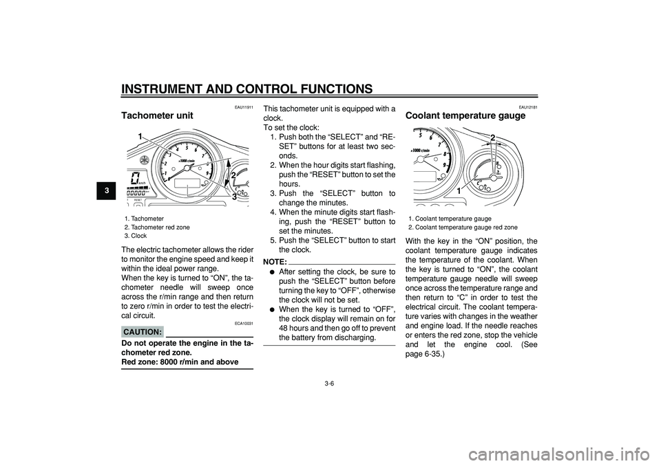YAMAHA TDM 900 2006 Owners Manual  
INSTRUMENT AND CONTROL FUNCTIONS 
3-6 
1
2
3
4
5
6
7
8
9
 
EAU11911 
Tachometer unit  
The electric tachometer allows the rider
to monitor the engine speed and keep it
within the ideal power range.
