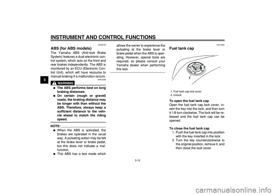 YAMAHA TDM 900 2006  Owners Manual  
INSTRUMENT AND CONTROL FUNCTIONS 
3-12 
1
2
3
4
5
6
7
8
9
 
EAU26792 
ABS (for ABS models)  
The Yamaha ABS (Anti-lock Brake
System) features a dual electronic con-
trol system, which acts on the fr