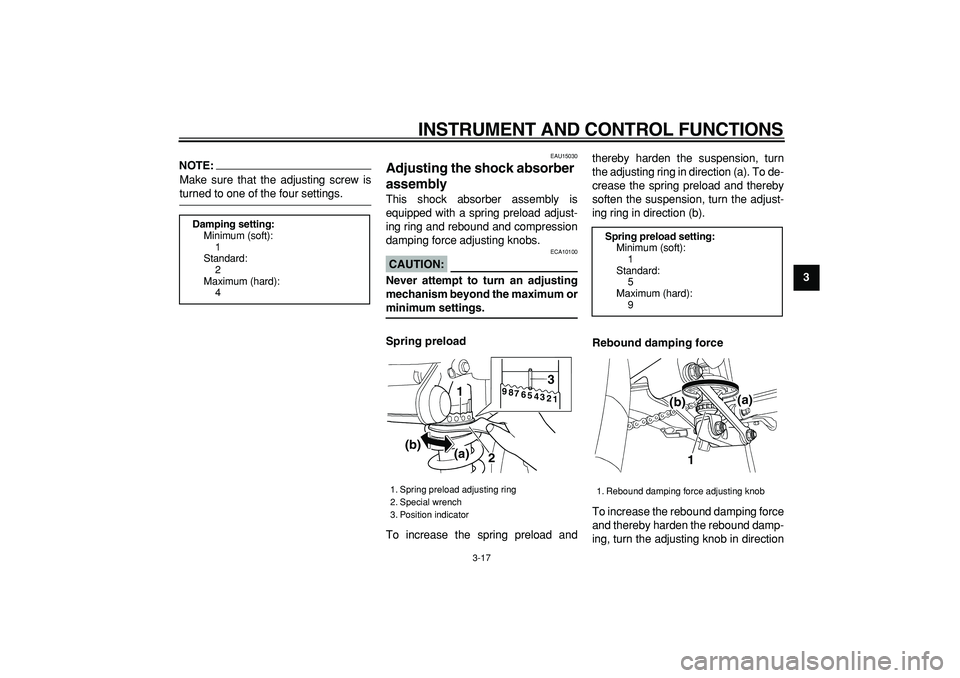 YAMAHA TDM 900 2006 Owners Guide  
INSTRUMENT AND CONTROL FUNCTIONS 
3-17 
2
34
5
6
7
8
9
NOTE:
 
Make sure that the adjusting screw is 
turned to one of the four settings. 
EAU15030 
Adjusting the shock absorber 
assembly  
This sho