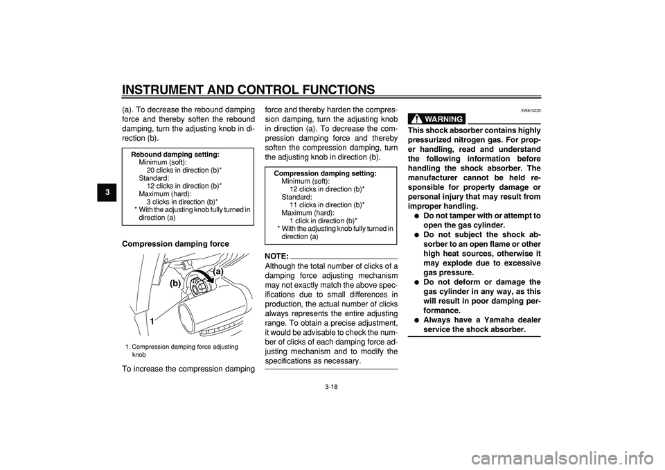 YAMAHA TDM 900 2006 Owners Guide  
INSTRUMENT AND CONTROL FUNCTIONS 
3-18 
1
2
3
4
5
6
7
8
9 
(a). To decrease the rebound damping
force and thereby soften the rebound
damping, turn the adjusting knob in di-
rection (b). 
Compression