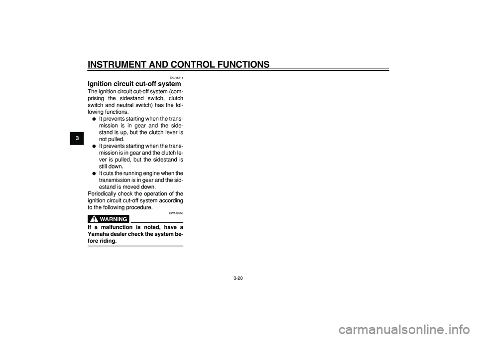 YAMAHA TDM 900 2006 Owners Guide  
INSTRUMENT AND CONTROL FUNCTIONS 
3-20 
1
2
3
4
5
6
7
8
9
 
EAU15311 
Ignition circuit cut-off system  
The ignition circuit cut-off system (com-
prising the sidestand switch, clutch
switch and neut