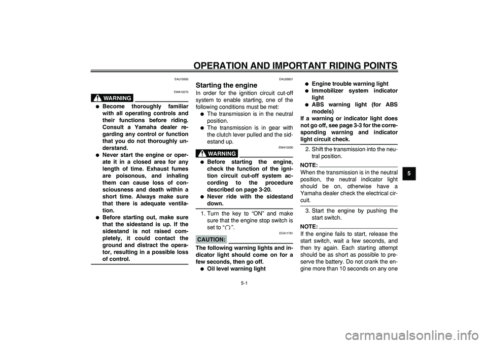 YAMAHA TDM 900 2006  Owners Manual  
5-1 
2
3
4
56
7
8
9
 
OPERATION AND IMPORTANT RIDING POINTS 
EAU15950
WARNING
 
EWA10270 
 
Become thoroughly familiar
with all operating controls and
their functions before riding.
Consult a Yamah