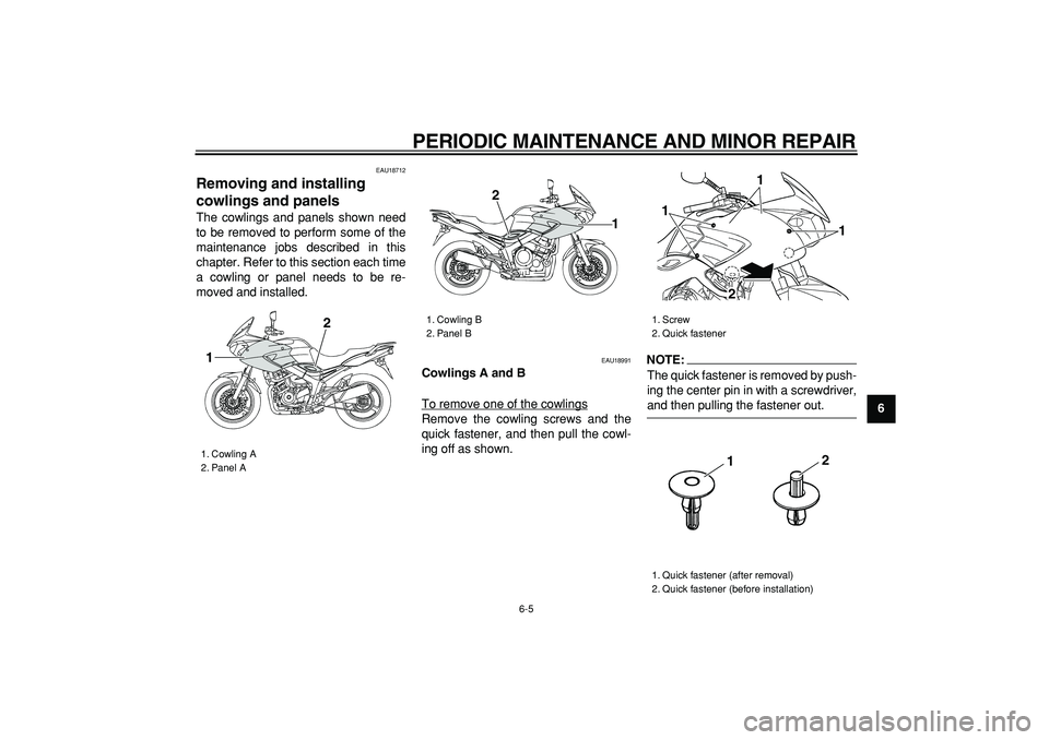 YAMAHA TDM 900 2006 Service Manual  
PERIODIC MAINTENANCE AND MINOR REPAIR 
6-5 
2
3
4
5
67
8
9
 
EAU18712 
Removing and installing 
cowlings and panels  
The cowlings and panels shown need
to be removed to perform some of the
maintena