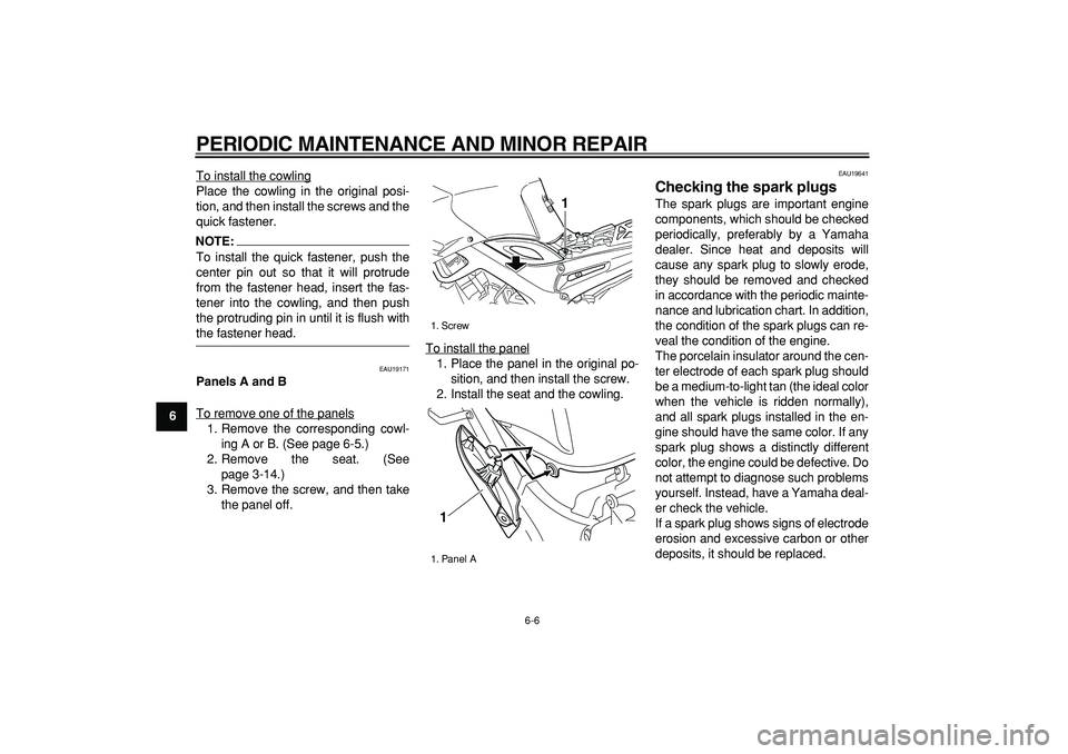 YAMAHA TDM 900 2006 Service Manual  
PERIODIC MAINTENANCE AND MINOR REPAIR 
6-6 
1
2
3
4
5
6
7
8
9 
To install the cowling
Place the cowling in the original posi-
tion, and then install the screws and the
quick fastener.NOTE:
 
To inst