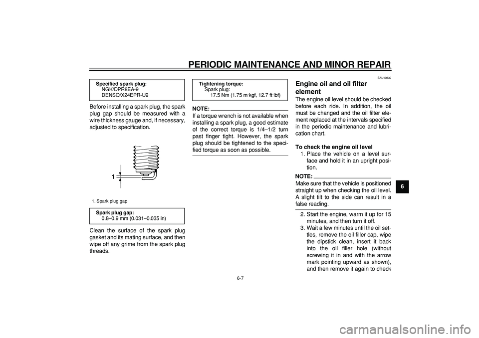 YAMAHA TDM 900 2006 Workshop Manual  
PERIODIC MAINTENANCE AND MINOR REPAIR 
6-7 
2
3
4
5
67
8
9  
Before installing a spark plug, the spark
plug gap should be measured with a
wire thickness gauge and, if necessary,
adjusted to specific