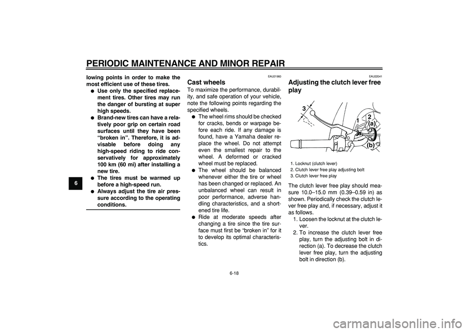 YAMAHA TDM 900 2006 Repair Manual  
PERIODIC MAINTENANCE AND MINOR REPAIR 
6-18 
1
2
3
4
5
6
7
8
9lowing points in order to make the
most efficient use of these tires.
 
 
Use only the specified replace-
ment tires. Other tires may r