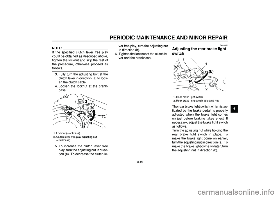 YAMAHA TDM 900 2006 Repair Manual  
PERIODIC MAINTENANCE AND MINOR REPAIR 
6-19 
2
3
4
5
67
8
9
NOTE:
 
If the specified clutch lever free play
could be obtained as described above,
tighten the locknut and skip the rest of
the procedu