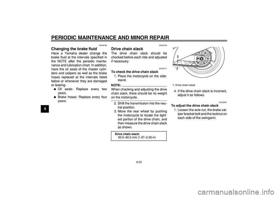 YAMAHA TDM 900 2006 Repair Manual  
PERIODIC MAINTENANCE AND MINOR REPAIR 
6-22 
1
2
3
4
5
6
7
8
9
 
EAU22730 
Changing the brake fluid  
Have a Yamaha dealer change the
brake fluid at the intervals specified in
the NOTE after the per