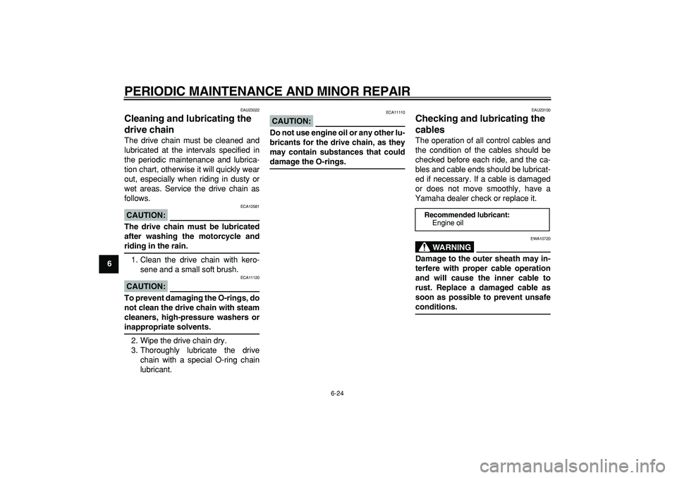 YAMAHA TDM 900 2006 Repair Manual  
PERIODIC MAINTENANCE AND MINOR REPAIR 
6-24 
1
2
3
4
5
6
7
8
9
 
EAU23022 
Cleaning and lubricating the 
drive chain  
The drive chain must be cleaned and
lubricated at the intervals specified in
th