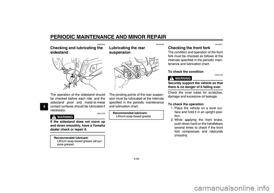 YAMAHA TDM 900 2006 Repair Manual  
PERIODIC MAINTENANCE AND MINOR REPAIR 
6-26 
1
2
3
4
5
6
7
8
9
 
EAU23200 
Checking and lubricating the 
sidestand  
The operation of the sidestand should
be checked before each ride, and the
sidest