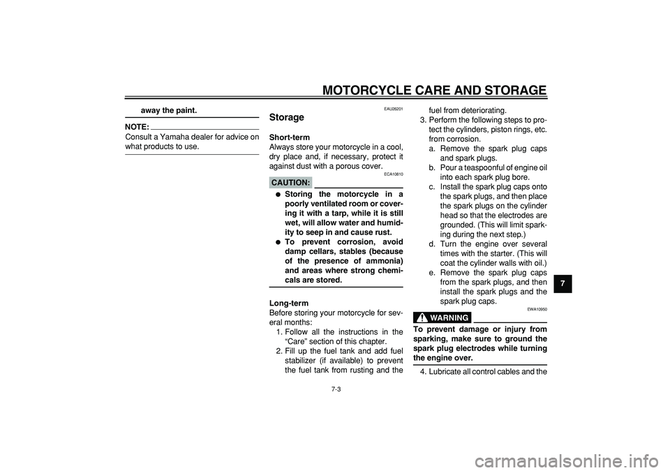 YAMAHA TDM 900 2006  Owners Manual  
MOTORCYCLE CARE AND STORAGE 
7-3 
2
3
4
5
6
78
9
 
away the paint.
NOTE:
 
Consult a Yamaha dealer for advice on 
what products to use. 
EAU26201 
Storage  
Short-term 
Always store your motorcycle 