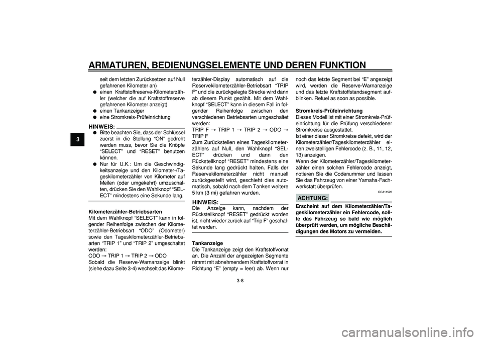 YAMAHA TDM 900 2006  Betriebsanleitungen (in German)  
ARMATUREN, BEDIENUNGSELEMENTE UND DEREN FUNKTION 
3-8 
1
2
3
4
5
6
7
8
9
 
seit dem letzten Zurücksetzen auf Null
gefahrenen Kilometer an) 
 
einen Kraftstoffreserve-Kilometerzäh-
ler (welcher di