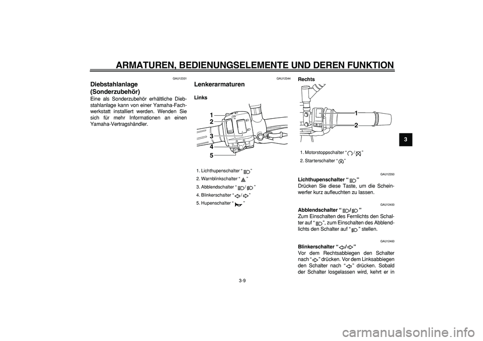 YAMAHA TDM 900 2006  Betriebsanleitungen (in German)  
ARMATUREN, BEDIENUNGSELEMENTE UND DEREN FUNKTION 
3-9 
2
34
5
6
7
8
9
 
GAU12331 
Diebstahlanlage 
(Sonderzubehör)  
Eine als Sonderzubehör erhältliche Dieb-
stahlanlage kann von einer Yamaha-Fac