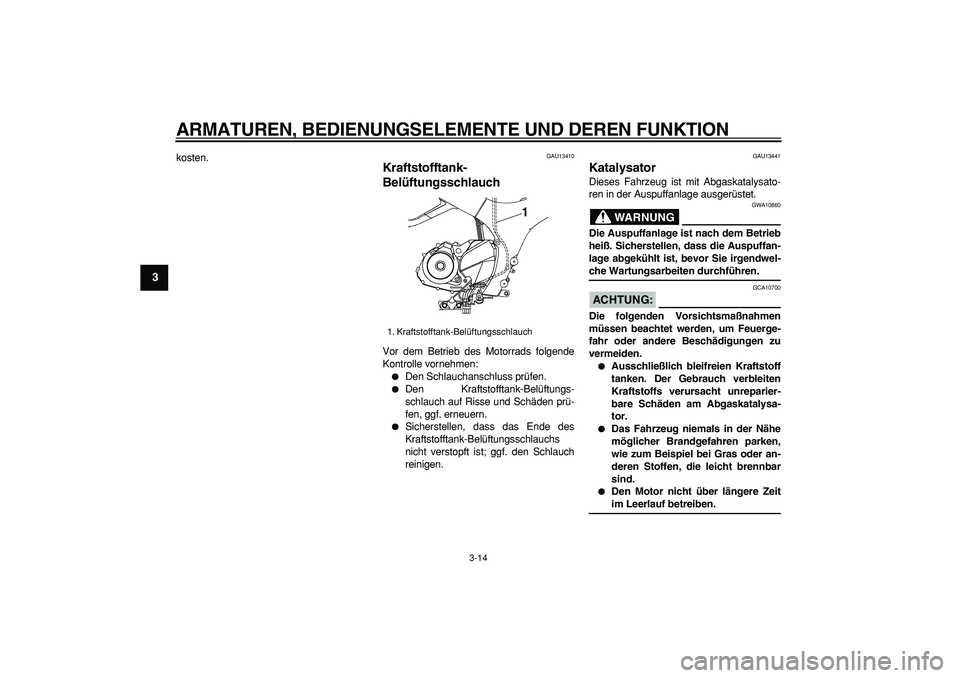YAMAHA TDM 900 2006  Betriebsanleitungen (in German)  
ARMATUREN, BEDIENUNGSELEMENTE UND DEREN FUNKTION 
3-14 
1
2
3
4
5
6
7
8
9
 
kosten. 
GAU13410 
Kraftstofftank-
Belüftungsschlauch  
Vor dem Betrieb des Motorrads folgende
Kontrolle vornehmen: 
 
D