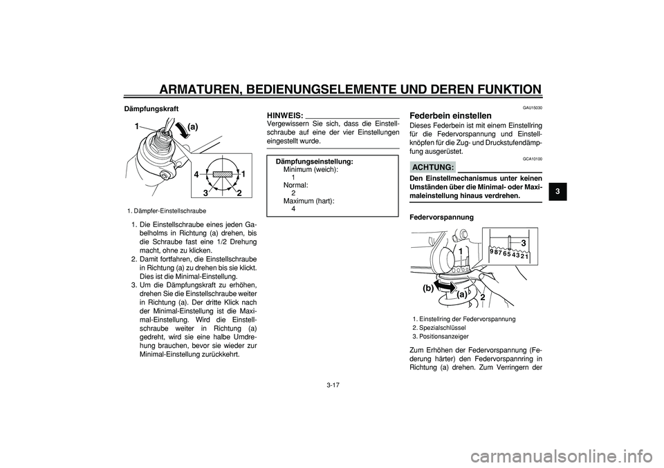 YAMAHA TDM 900 2006  Betriebsanleitungen (in German)  
ARMATUREN, BEDIENUNGSELEMENTE UND DEREN FUNKTION 
3-17 
2
34
5
6
7
8
9
 
Dämpfungskraft 
1. Die Einstellschraube eines jeden Ga-
belholms in Richtung (a) drehen, bis
die Schraube fast eine 1/2 Dreh