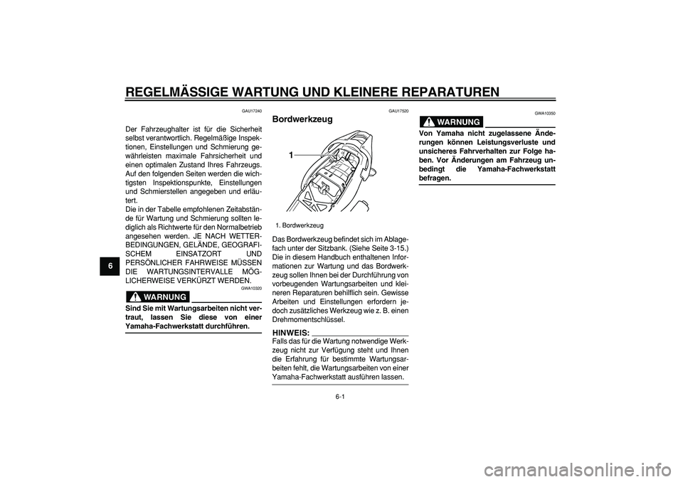 YAMAHA TDM 900 2006  Betriebsanleitungen (in German)  
6-1 
1
2
3
4
5
6
7
8
9
 
REGELMÄSSIGE WARTUNG UND KLEINERE REPARATUREN 
GAU17240 
Der Fahrzeughalter ist für die Sicherheit
selbst verantwortlich. Regelmäßige Inspek-
tionen, Einstellungen und S
