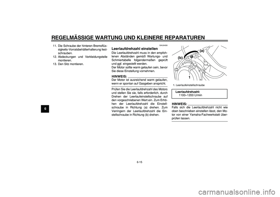 YAMAHA TDM 900 2006  Betriebsanleitungen (in German)  
REGELMÄSSIGE WARTUNG UND KLEINERE REPARATUREN 
6-15 
1
2
3
4
5
6
7
8
9
 
11. Die Schraube der hinteren Bremsflüs-
sigkeits-Vorratsbehälterhalterung fest-
schrauben.
12. Abdeckungen und Verkleidun