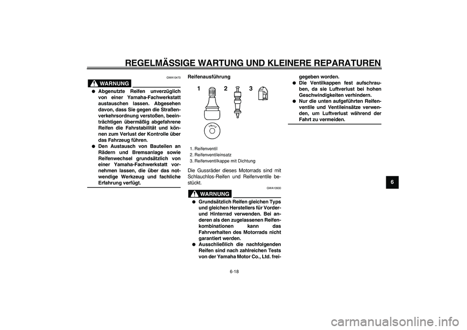 YAMAHA TDM 900 2006  Betriebsanleitungen (in German)  
REGELMÄSSIGE WARTUNG UND KLEINERE REPARATUREN 
6-18 
2
3
4
5
67
8
9
WARNUNG
 
GWA10470 
 
Abgenutzte Reifen unverzüglich
von einer Yamaha-Fachwerkstatt
austauschen lassen. Abgesehen
davon, dass S