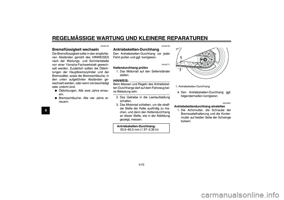 YAMAHA TDM 900 2006  Betriebsanleitungen (in German)  
REGELMÄSSIGE WARTUNG UND KLEINERE REPARATUREN 
6-23 
1
2
3
4
5
6
7
8
9
 
GAU22730 
Bremsflüssigkeit wechseln  
Die Bremsflüssigkeit sollte in den empfohle-
nen Abständen gemäß des HINWEISES
na