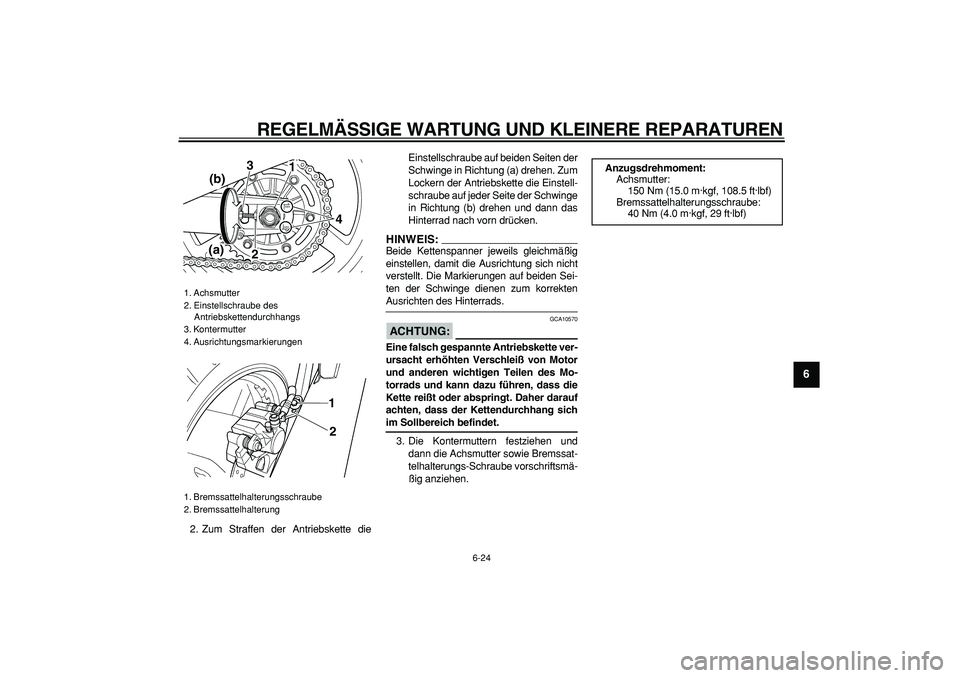 YAMAHA TDM 900 2006  Betriebsanleitungen (in German)  
REGELMÄSSIGE WARTUNG UND KLEINERE REPARATUREN 
6-24 
2
3
4
5
67
8
9
 
2. Zum Straffen der Antriebskette dieEinstellschraube auf beiden Seiten der
Schwinge in Richtung (a) drehen. Zum
Lockern der An