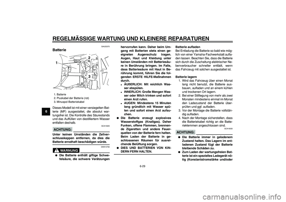 YAMAHA TDM 900 2006 Betriebsanleitungen (in German)
REGELMÄSSIGE WARTUNG UND KLEINERE REPARATUREN
6-29
1
2
3
4
5
6
7
8
9
GAU23370
Batterie
Dieses Modell ist mit einer versiegelten Bat-
terie (MF) ausgestattet, die absolut war-
tungsfrei ist. YAMAHA TDM 900 2006 Betriebsanleitungen (in German)
REGELMÄSSIGE WARTUNG UND KLEINERE REPARATUREN
6-29
1
2
3
4
5
6
7
8
9
GAU23370
Batterie
Dieses Modell ist mit einer versiegelten Bat-
terie (MF) ausgestattet, die absolut war-
tungsfrei ist.