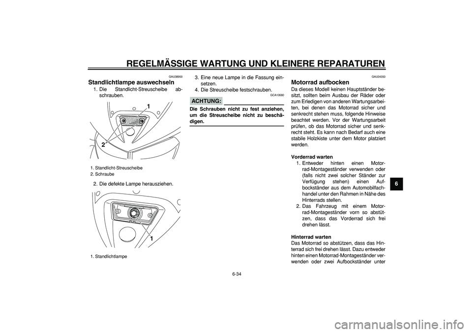 YAMAHA TDM 900 2006 Betriebsanleitungen (in German)
REGELMÄSSIGE WARTUNG UND KLEINERE REPARATUREN
6-34
2
3
4
5
67
8
9
GAU38900
Standlichtlampe auswechseln
1. Die Standlicht-Streuscheibe ab-
schrauben.
2. Die defekte Lampe herausziehen.3. Eine YAMAHA TDM 900 2006 Betriebsanleitungen (in German)
REGELMÄSSIGE WARTUNG UND KLEINERE REPARATUREN
6-34
2
3
4
5
67
8
9
GAU38900
Standlichtlampe auswechseln
1. Die Standlicht-Streuscheibe ab-
schrauben.
2. Die defekte Lampe herausziehen.3. Eine