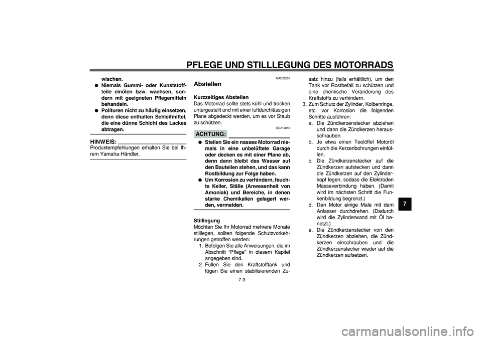 YAMAHA TDM 900 2006  Betriebsanleitungen (in German)  
PFLEGE UND STILLLEGUNG DES MOTORRADS 
7-3 
2
3
4
5
6
78
9
 
wischen. 
 
Niemals Gummi- oder Kunststoff-
teile einölen bzw. wachsen, son-
dern mit geeigneten Pflegemitteln
behandeln. 
 
Polituren 