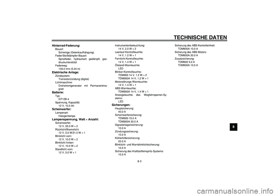 YAMAHA TDM 900 2006  Betriebsanleitungen (in German)  
TECHNISCHE DATEN 
8-3 
2
3
4
5
6
7
89
 
Hinterrad-Federung: 
Bauart: 
Schwinge (Gelenkaufhängung)
Feder/Stoßdämpfer-Bauart: 
Spiralfeder, hydraulisch gedämpft, gas-
druckunterstützt
Federweg: 
