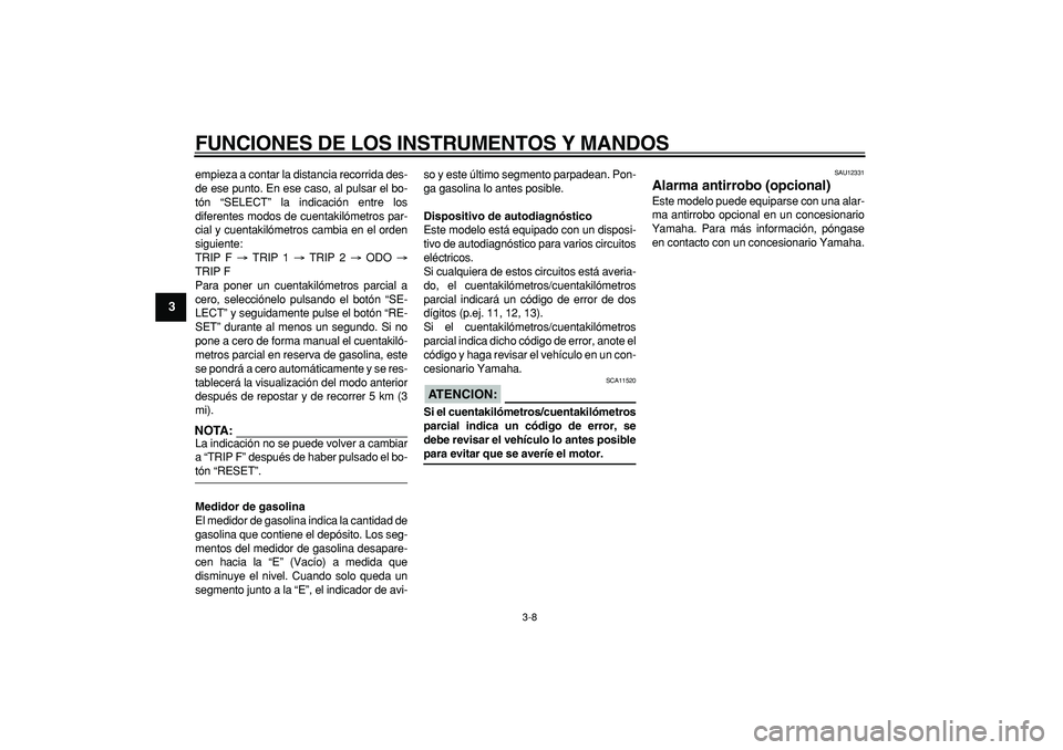 YAMAHA TDM 900 2006  Manuale de Empleo (in Spanish)  
FUNCIONES DE LOS INSTRUMENTOS Y MANDOS 
3-8 
1
2
3
4
5
6
7
8
9
 
empieza a contar la distancia recorrida des-
de ese punto. En ese caso, al pulsar el bo-
tón “SELECT” la indicación entre los
d