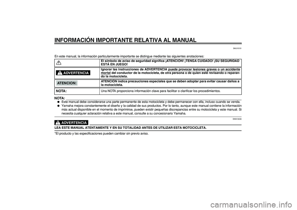 YAMAHA TDM 900 2006  Manuale de Empleo (in Spanish)  
INFORMACIÓN IMPORTANTE RELATIVA AL MANUAL 
SAU10151 
En este manual, la información particularmente importante se distingu\
e mediante las siguientes anotaciones:
NOTA:
 
 
Este manual debe consi