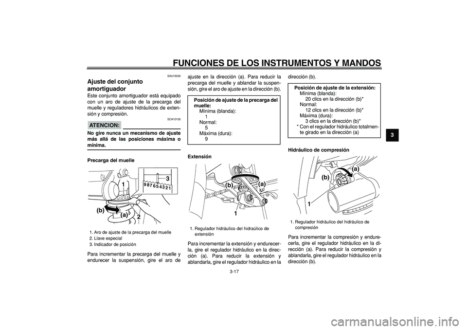 YAMAHA TDM 900 2006  Manuale de Empleo (in Spanish)  
FUNCIONES DE LOS INSTRUMENTOS Y MANDOS 
3-17 
2
34
5
6
7
8
9
 
SAU15030 
Ajuste del conjunto 
amortiguador  
Este conjunto amortiguador está equipado
con un aro de ajuste de la precarga del
muelle 