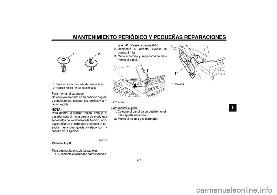 YAMAHA TDM 900 2006  Manuale de Empleo (in Spanish)  
MANTENIMIENTO PERIÓDICO Y PEQUEÑAS REPARACIONES 
6-7 
2
3
4
5
67
8
9
 
Para montar el carenado
Coloque el carenado en su posición original
y seguidamente coloque los tornillos y la fi-
jación r