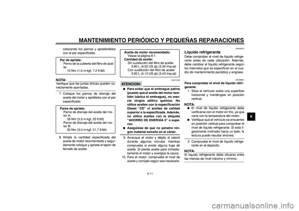 YAMAHA TDM 900 2006  Manuale de Empleo (in Spanish)  
MANTENIMIENTO PERIÓDICO Y PEQUEÑAS REPARACIONES 
6-11 
2
3
4
5
67
8
9
 
colocando los pernos y apretándolos
con el par especificado.
NOTA:
 
Verifique que las juntas tóricas queden co- 
rrectame