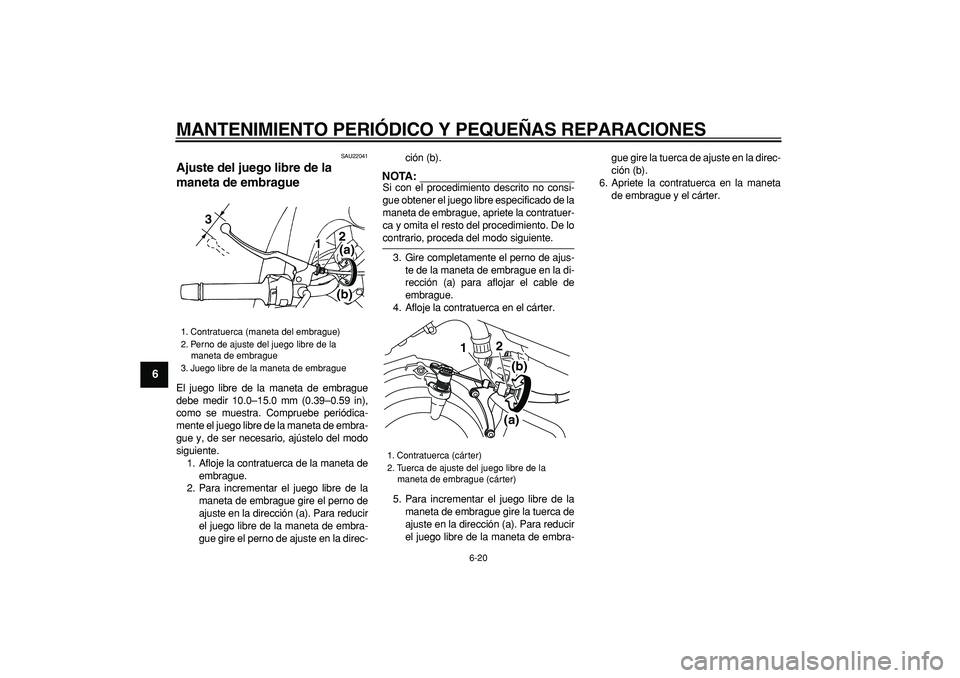 YAMAHA TDM 900 2006  Manuale de Empleo (in Spanish)  
MANTENIMIENTO PERIÓDICO Y PEQUEÑAS REPARACIONES 
6-20 
1
2
3
4
5
6
7
8
9
 
SAU22041 
Ajuste del juego libre de la 
maneta de embrague  
El juego libre de la maneta de embrague
debe medir 10.0–15