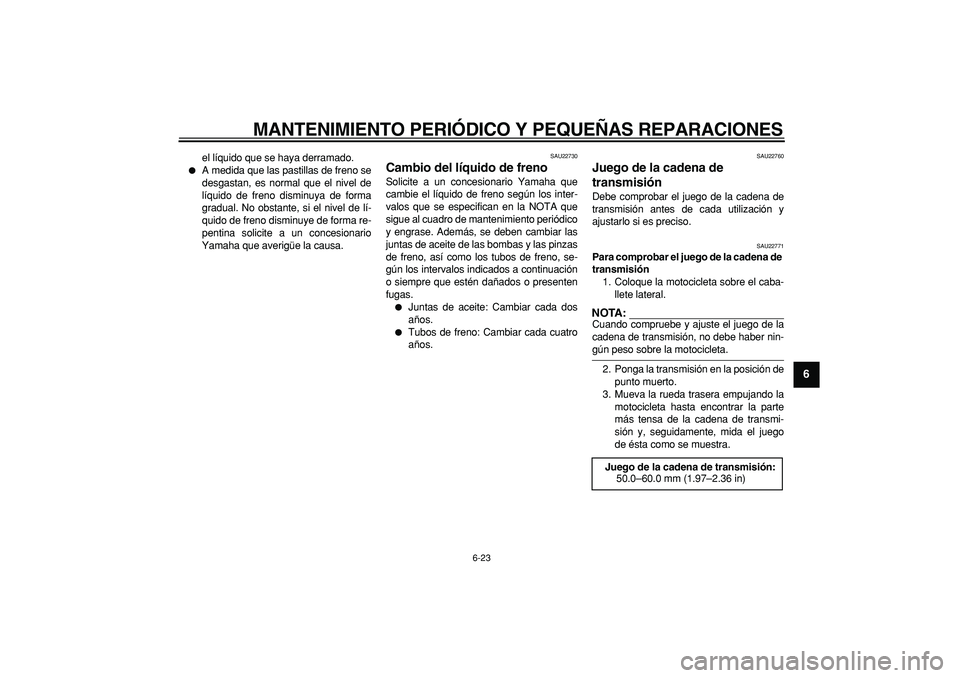 YAMAHA TDM 900 2006  Manuale de Empleo (in Spanish)  
MANTENIMIENTO PERIÓDICO Y PEQUEÑAS REPARACIONES 
6-23 
2
3
4
5
67
8
9
 
el líquido que se haya derramado. 
 
A medida que las pastillas de freno se
desgastan, es normal que el nivel de
líquido 