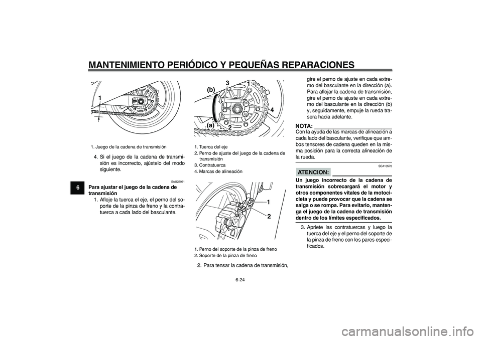 YAMAHA TDM 900 2006  Manuale de Empleo (in Spanish)  
MANTENIMIENTO PERIÓDICO Y PEQUEÑAS REPARACIONES 
6-24 
1
2
3
4
5
6
7
8
9
 
4. Si el juego de la cadena de transmi-
sión es incorrecto, ajústelo del modo
siguiente. 
SAU22951 
Para ajustar el jue