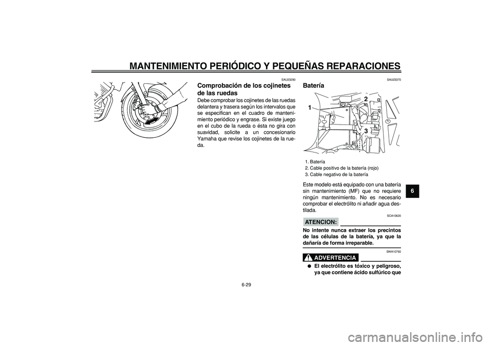 YAMAHA TDM 900 2006 Manuale de Empleo (in Spanish)
MANTENIMIENTO PERIÓDICO Y PEQUEÑAS REPARACIONES
6-29
2
3
4
5
67
8
9
SAU23290
Comprobación de los cojinetes
de las ruedas
Debe comprobar los cojinetes de las ruedas
delantera y trasera seg YAMAHA TDM 900 2006 Manuale de Empleo (in Spanish)
MANTENIMIENTO PERIÓDICO Y PEQUEÑAS REPARACIONES
6-29
2
3
4
5
67
8
9
SAU23290
Comprobación de los cojinetes
de las ruedas
Debe comprobar los cojinetes de las ruedas
delantera y trasera seg